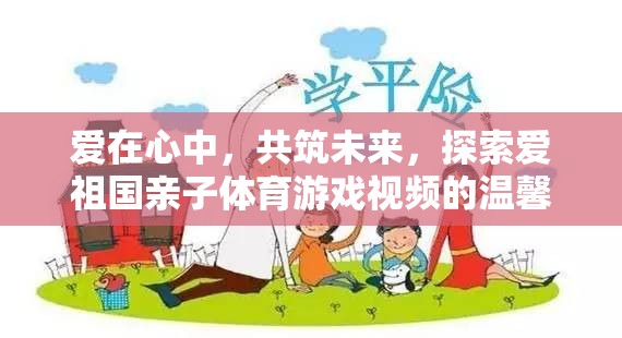 愛在心中，共筑未來——探索親子體育游戲視頻的溫馨之旅