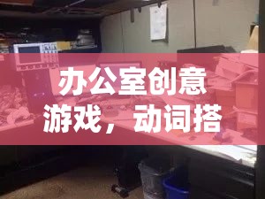 辦公室創(chuàng)意游戲，動詞搭配的智慧碰撞