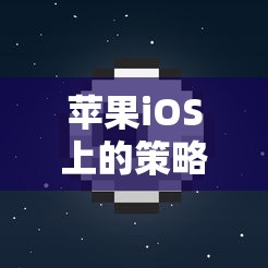 蘋果iOS上的策略智慧，探索王國紀元的深度與魅力