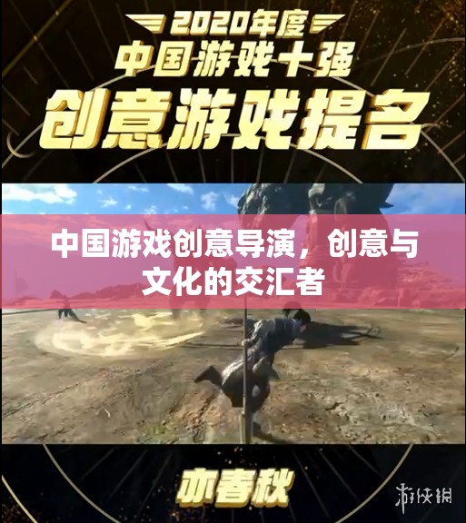 中國游戲創(chuàng)意導(dǎo)演，創(chuàng)意與文化的交匯先鋒