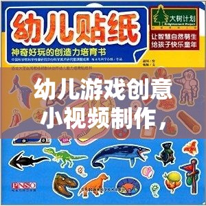 童趣點亮創(chuàng)意，幼兒游戲小視頻的奇妙制作之旅