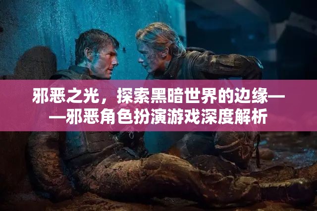 邪惡之光，探索黑暗世界的邊緣——深度解析邪惡角色扮演游戲