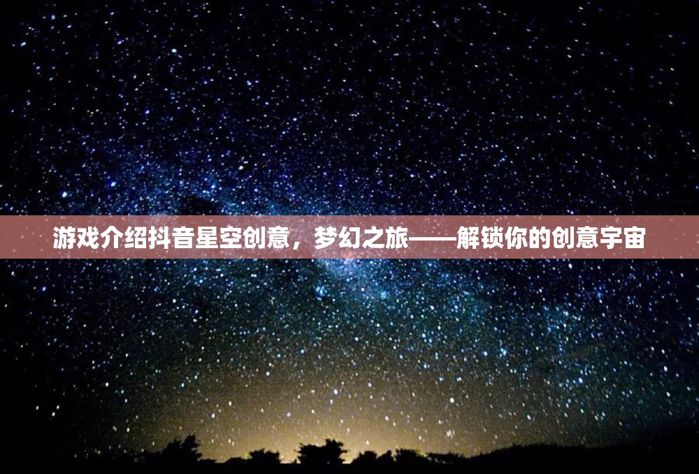 解鎖創(chuàng)意宇宙，抖音星空創(chuàng)意之旅