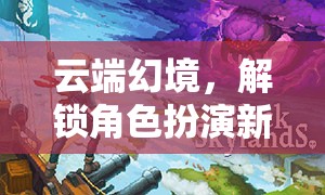 云端幻境，解鎖百度云資源下的沉浸式角色扮演新紀(jì)元