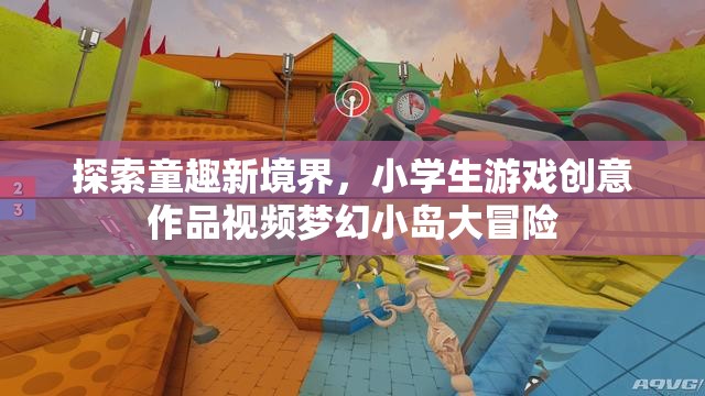 探索童趣新境界，小學(xué)生游戲創(chuàng)意作品視頻夢幻小島大冒險