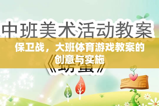 大班體育游戲教案，創(chuàng)意保衛(wèi)戰(zhàn)的實施策略