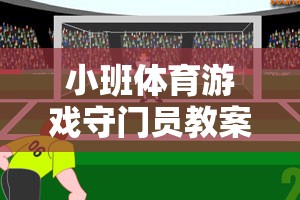 小班體育游戲，培養(yǎng)團隊協(xié)作與反應能力的守門員趣味課堂