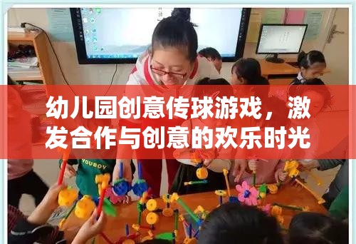 幼兒園創(chuàng)意傳球游戲，激發(fā)合作與創(chuàng)意的歡樂時光