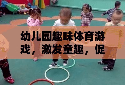 幼兒園趣味體育游戲，激發(fā)童趣，促進(jìn)全面發(fā)展