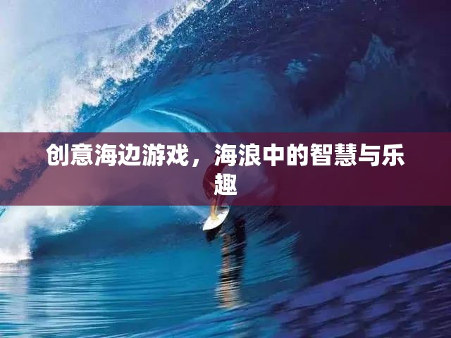 海浪中的智慧與樂趣，創(chuàng)意海邊游戲  第3張