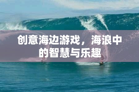 海浪中的智慧與樂趣，創(chuàng)意海邊游戲  第2張