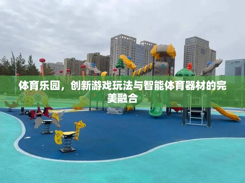 體育樂園，創(chuàng)新游戲玩法與智能體育器材的完美融合