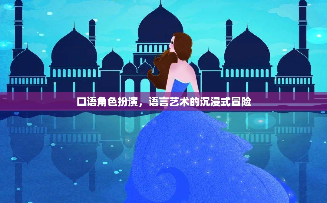沉浸式語(yǔ)言藝術(shù)，口語(yǔ)角色扮演的冒險(xiǎn)之旅  第3張