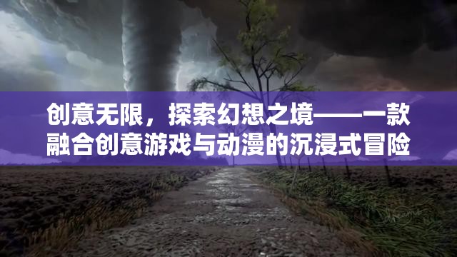 創(chuàng)意無界，探索幻想之境的沉浸式動漫冒險游戲