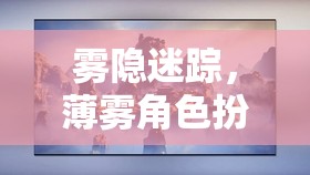 霧隱迷蹤，薄霧角色扮演游戲的深度探索