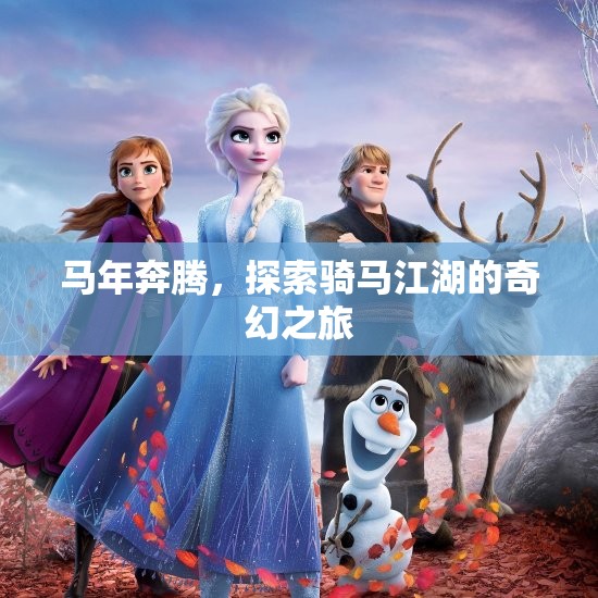 馬年奔騰，騎馬江湖的奇幻探險(xiǎn)之旅