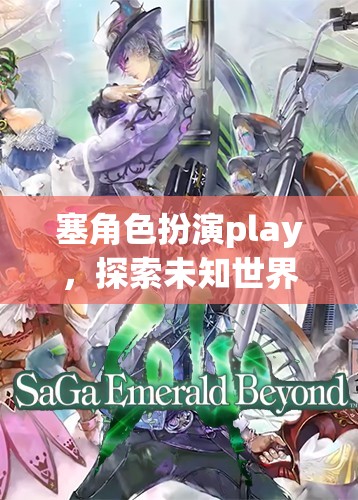 塞角色扮演play，探索未知世界的奇幻之旅