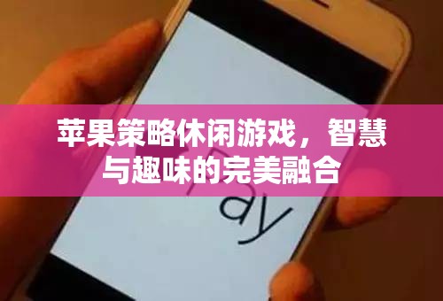 智慧與趣味的完美碰撞，蘋(píng)果策略休閑游戲
