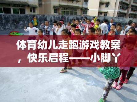 小腳丫的奇妙旅行，幼兒走跑游戲快樂啟程的體育教案