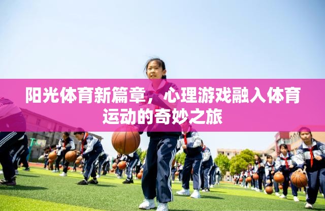 陽(yáng)光體育新篇章，心理游戲與體育運(yùn)動(dòng)的奇妙融合之旅  第1張
