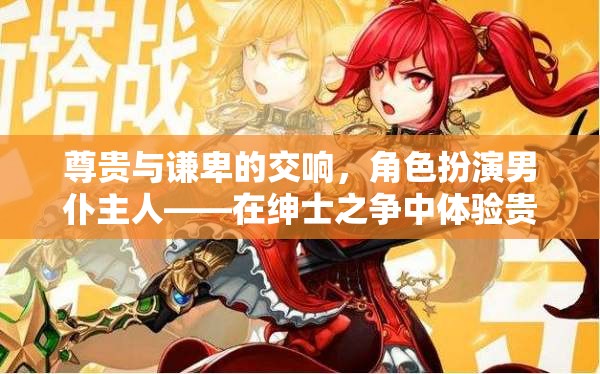 尊貴與謙卑的交響，男仆主人的角色扮演——在紳士之爭中體驗貴族與仆從的雙重世界