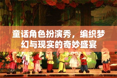 編織夢幻與現(xiàn)實的奇妙盛宴，童話角色扮演秀