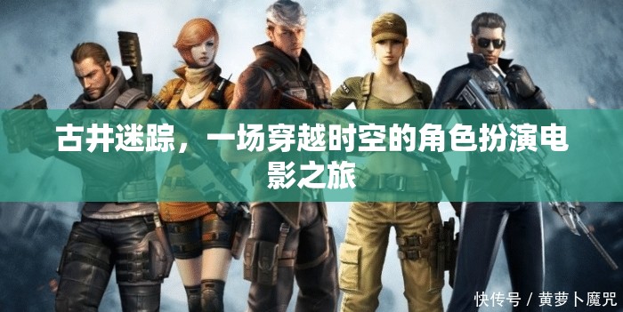 古井迷蹤，時(shí)空穿越的角色扮演電影之旅