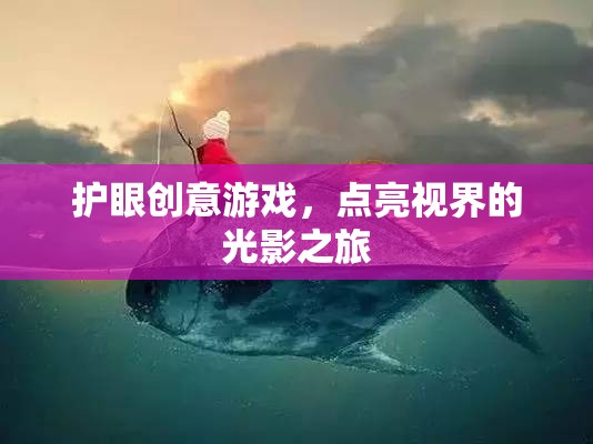 光影之旅，護(hù)眼創(chuàng)意游戲點(diǎn)亮視界