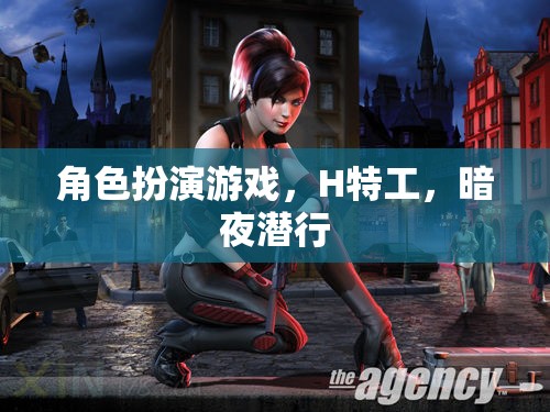 暗夜?jié)撔?，H特工的角色扮演游戲之旅