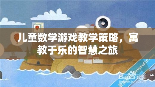 兒童數(shù)學(xué)游戲教學(xué)策略，寓教于樂的智慧之旅