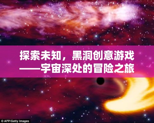 探索未知，黑洞創(chuàng)意游戲——宇宙深處的冒險(xiǎn)之旅