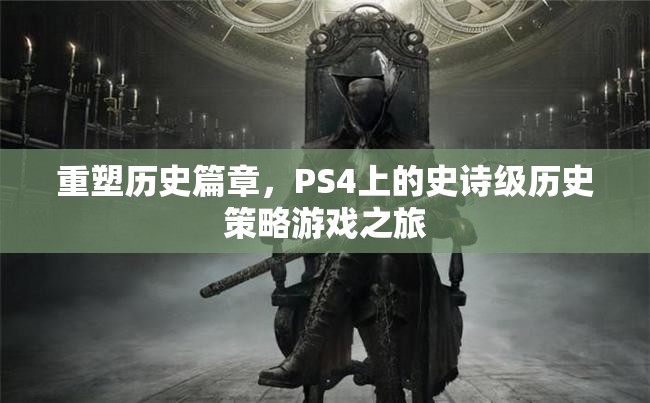 重塑歷史篇章，PS4上的史詩(shī)級(jí)歷史策略游戲之旅  第3張