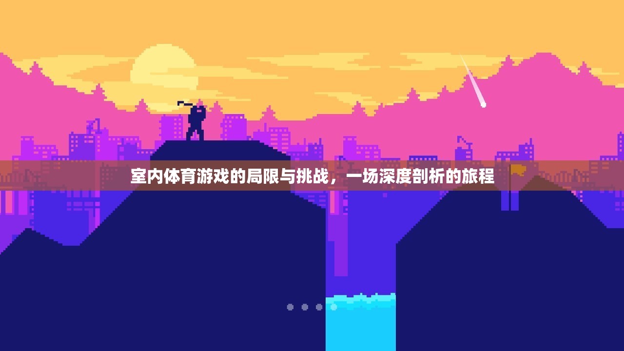 室內(nèi)體育游戲，局限與挑戰(zhàn)的深度剖析之旅