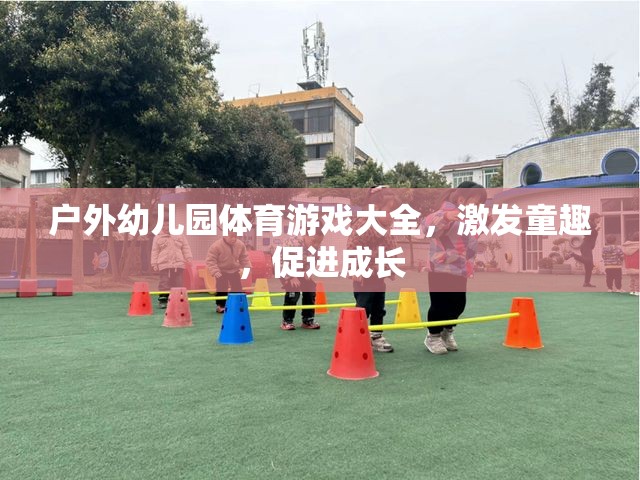 戶外幼兒園體育游戲大全，激發(fā)童趣，促進(jìn)成長(zhǎng)