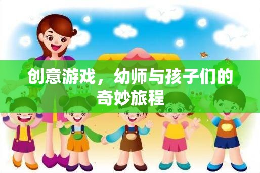 幼師與孩子們的創(chuàng)意游戲，一場奇妙的旅程  第2張