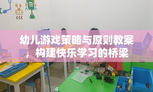 構建快樂學習橋梁，幼兒游戲策略與原則教案的實踐與探索