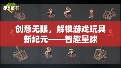 智趣星球，解鎖游戲玩具新紀(jì)元，創(chuàng)意無限  第2張