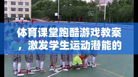 激發(fā)潛能，體育課堂跑酷游戲創(chuàng)意教學(xué)方案
