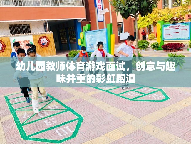 幼兒園教師體育游戲面試，創(chuàng)意與趣味并重的彩虹跑道