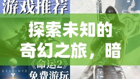 探索未知的奇幻之旅，暗影之境，命運織者——角色扮演單機游戲的深度體驗