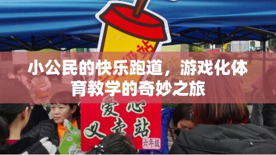 小公民的快樂跑道，游戲化體育教學(xué)的奇妙之旅