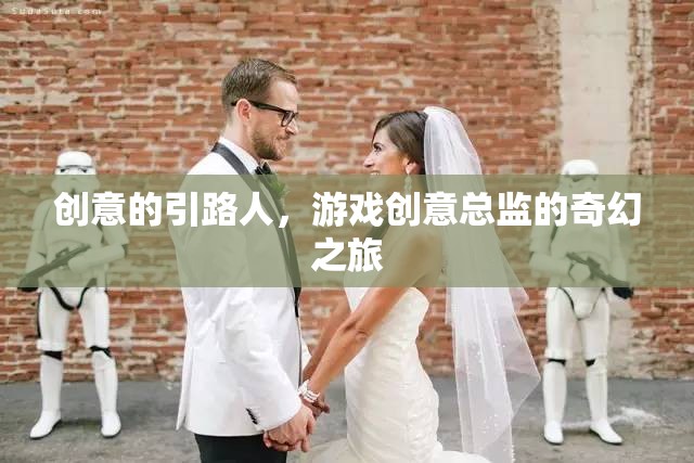 創(chuàng)意的引路人，游戲創(chuàng)意總監(jiān)的奇幻之旅