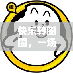 ‘快樂轉(zhuǎn)圈圈’，一場充滿歡笑的體育游戲盛宴