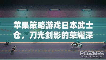 日本武士的榮耀，深度解析蘋(píng)果策略游戲倉(cāng)中的刀光劍影