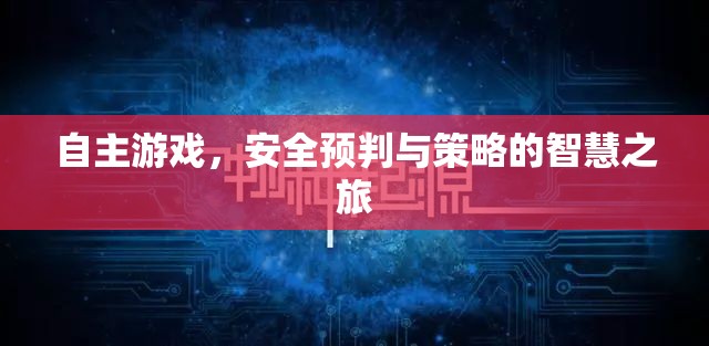 自主游戲，安全預(yù)判與策略的智慧之旅