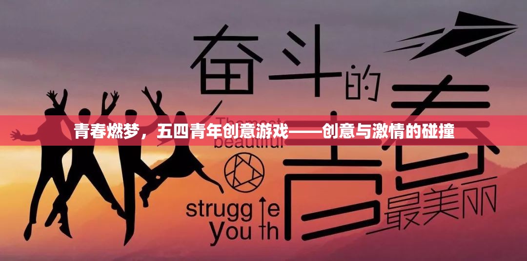 青春燃?jí)?，五四青年?chuàng)意游戲——?jiǎng)?chuàng)意與激情的碰撞