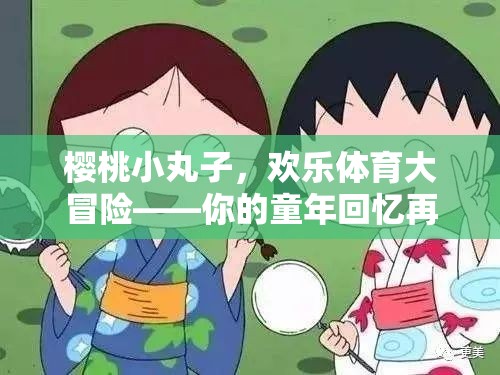 櫻桃小丸子，歡樂體育大冒險——重燃童年回憶