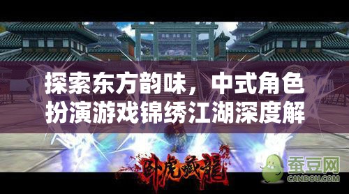 探索東方韻味，中式角色扮演游戲錦繡江湖深度解析