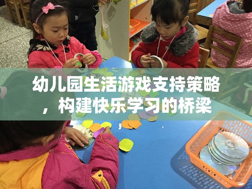 幼兒園生活游戲，構(gòu)建快樂(lè)學(xué)習(xí)的橋梁