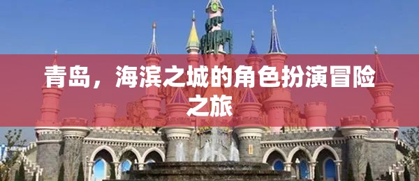 海濱之城的冒險之旅，青島的神秘角色扮演